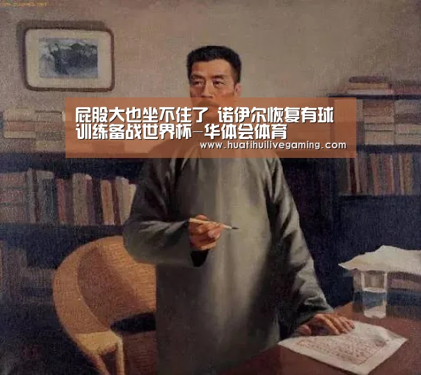 屁股大也坐不住了 诺伊尔恢复有球训练备战世界杯-华体会体育(图1) 华体会娱乐